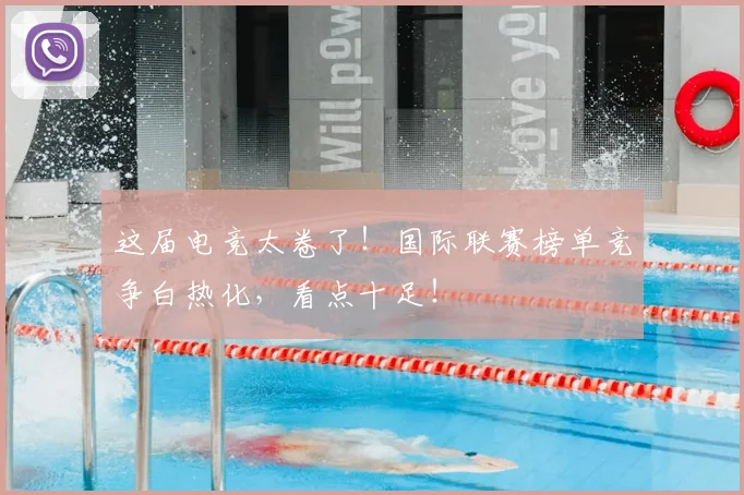 这届电竞太卷了！国际联赛榜单竞争白热化，看点十足！
